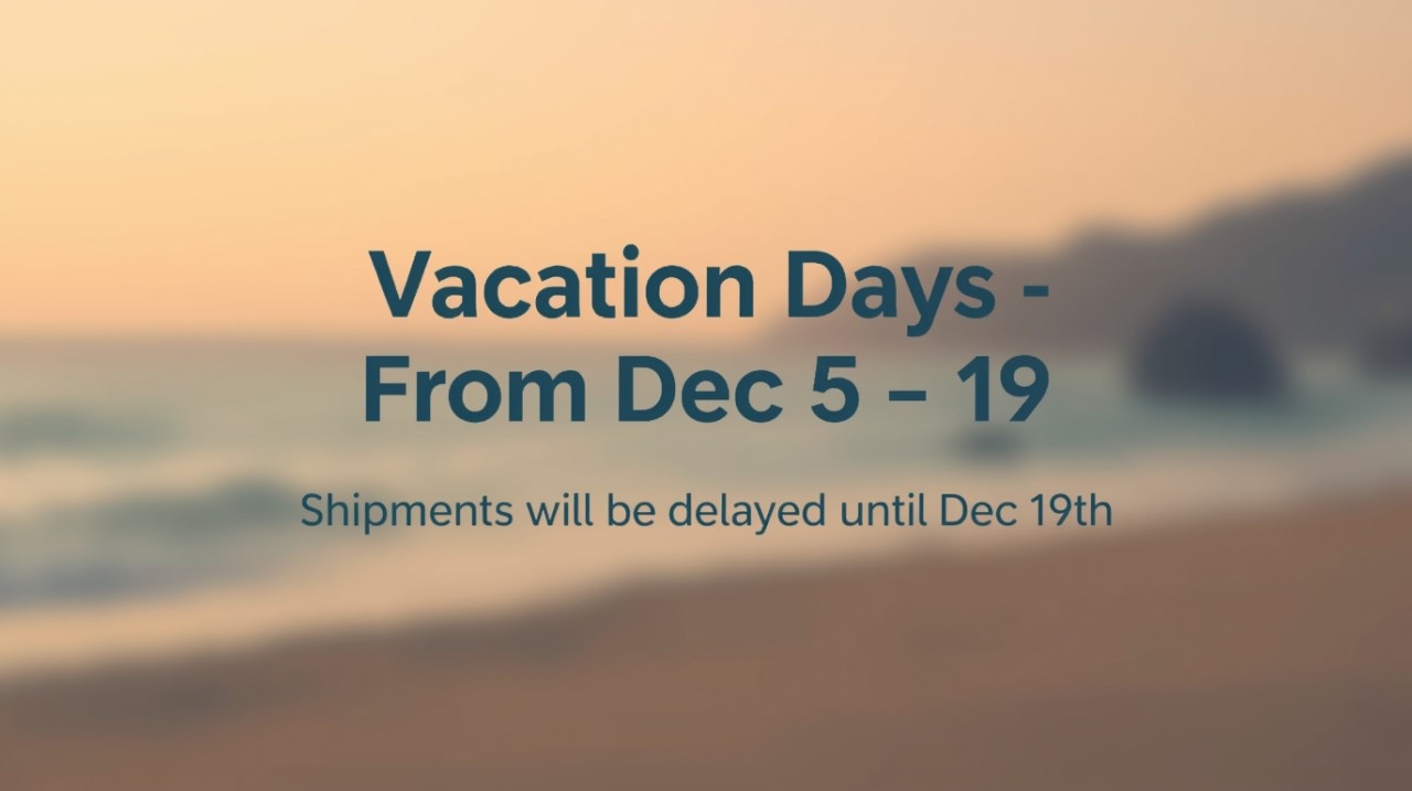 Vacation Days from Dec 5-19. Shipments will be delayed until Dec 19. Thanks for your understanding!